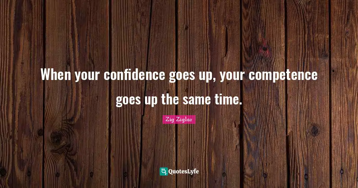 When your confidence goes up, your competence goes up the same time.