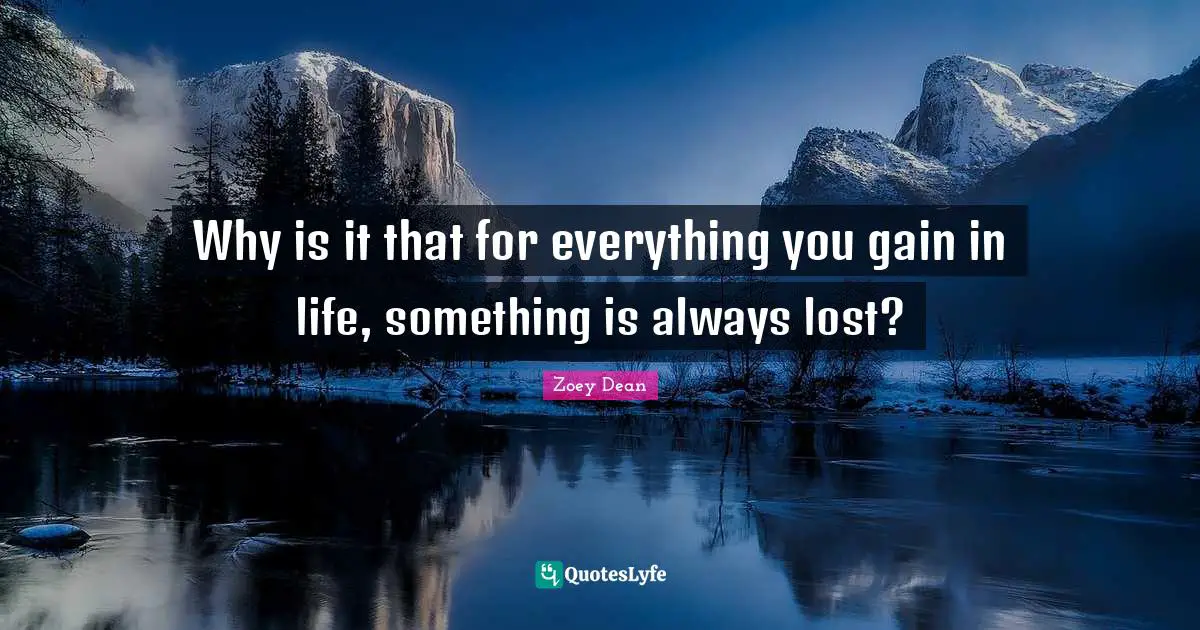 Why is it that for everything you gain in life, something is always lost?