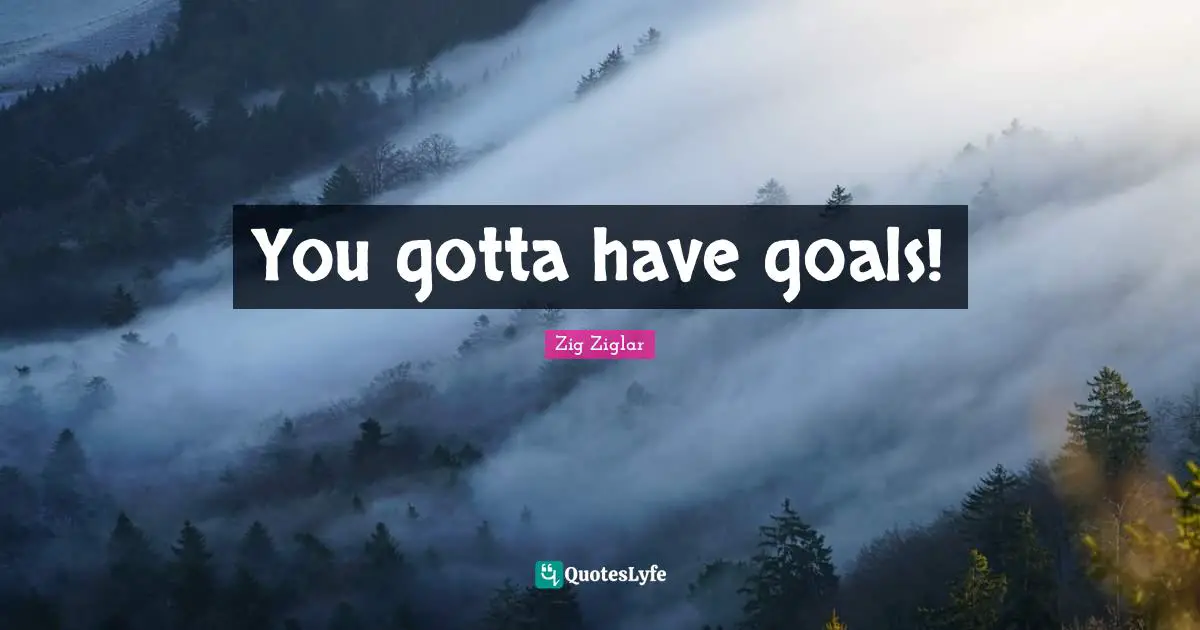 You gotta have goals!