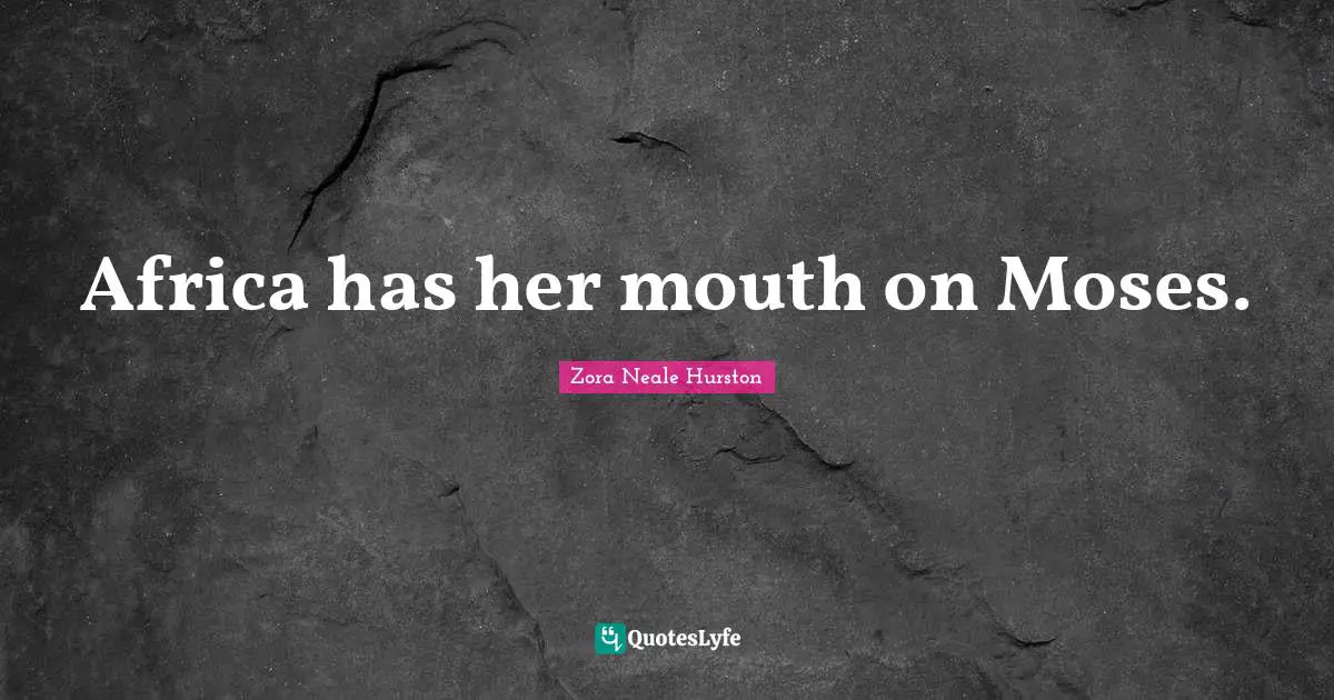 Africa has her mouth on Moses.