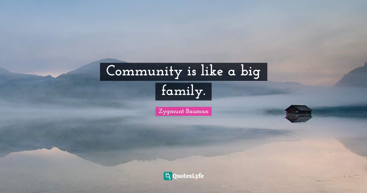 Community is like a big family.