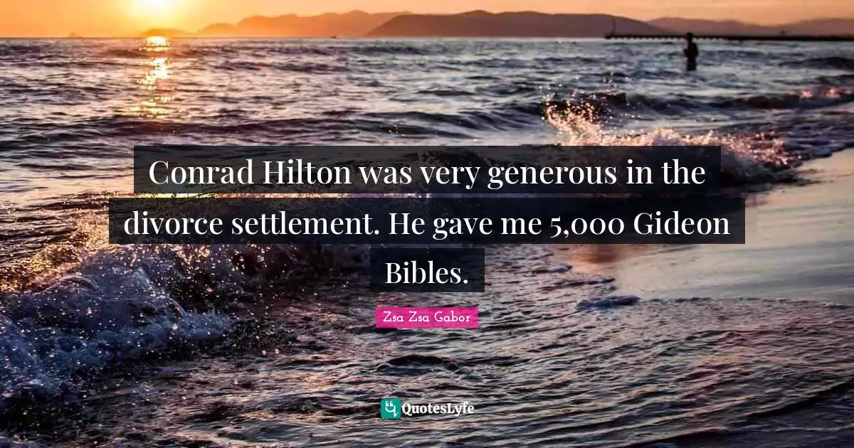 Divorce Quotes: "Conrad Hilton was very generous in the divorce settlement. He gave me 5,000 Gideon Bibles."