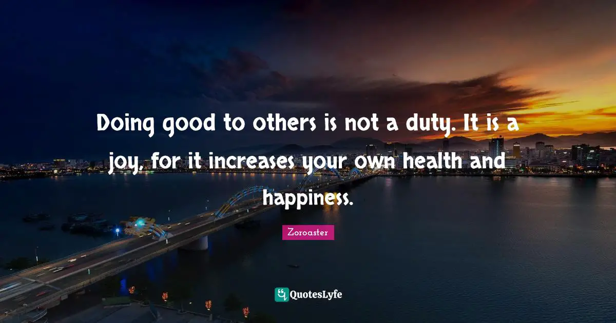 Health Quotes: "Doing good to others is not a duty. It is a joy, for it increases your own health and happiness."
