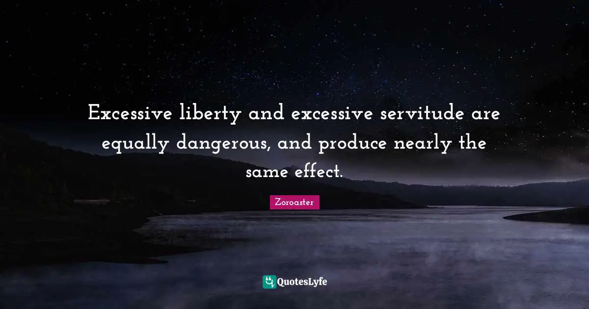 Produce Quotes: "Excessive liberty and excessive servitude are equally dangerous, and produce nearly the same effect."