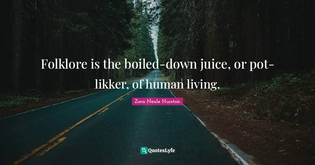 Folklore is the boiled-down juice, or pot-likker, of human living.