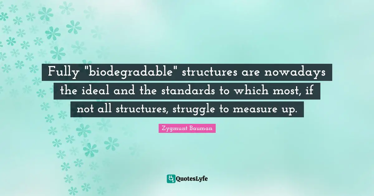 Fully "biodegradable" structures are nowadays the ideal and the standards to which most, if not all structures, struggle to measure up.