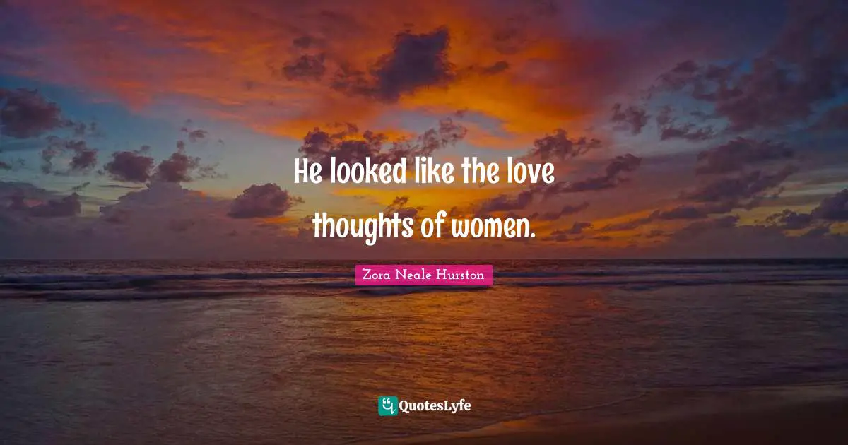 He looked like the love thoughts of women.