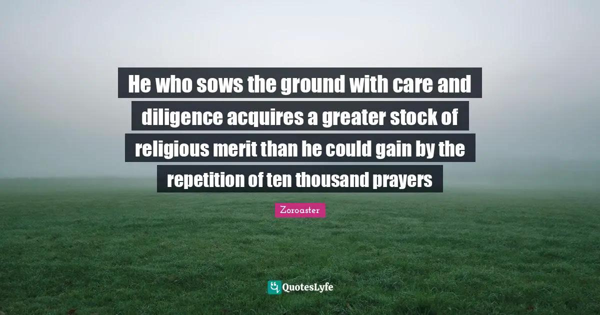 Ten Quotes: "He who sows the ground with care and diligence acquires a greater stock of religious merit than he could gain by the repetition of ten thousand prayers"