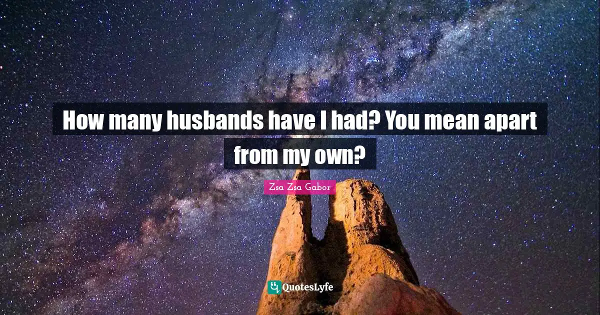 Marriage Quotes: "How many husbands have I had? You mean apart from my own?"