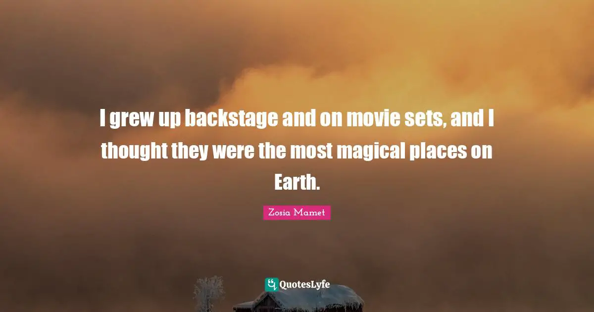 Magical Quotes: "I grew up backstage and on movie sets, and I thought they were the most magical places on Earth."
