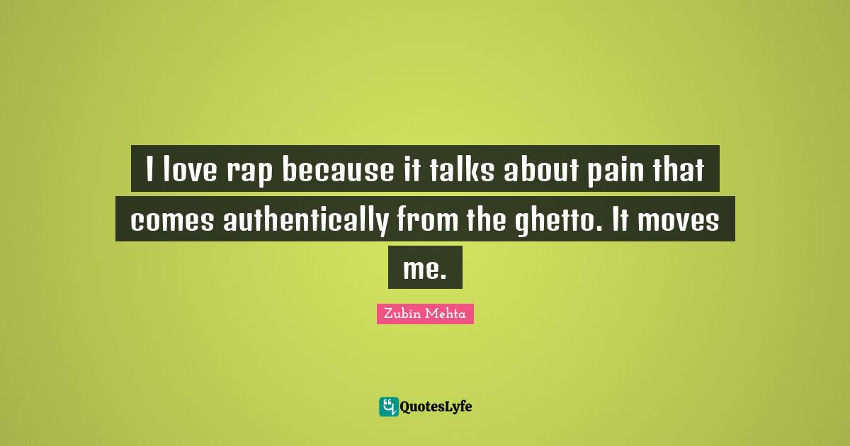 Ghetto Quotes: "I love rap because it talks about pain that comes authentically from the ghetto. It moves me."