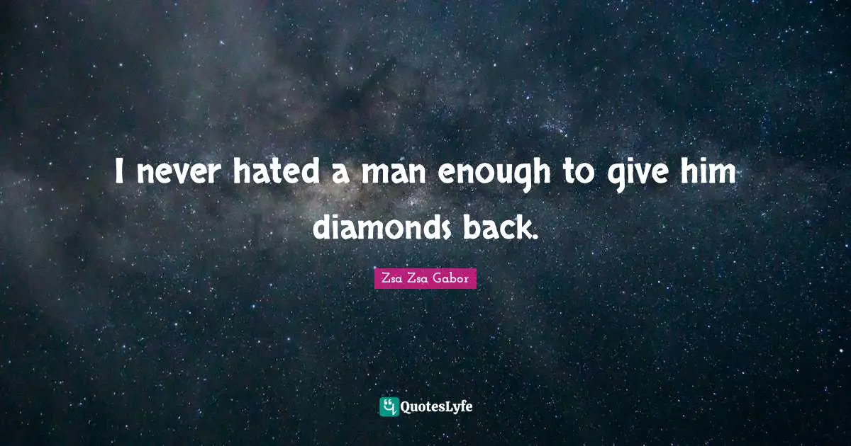 Marriage Quotes: "I never hated a man enough to give him diamonds back."
