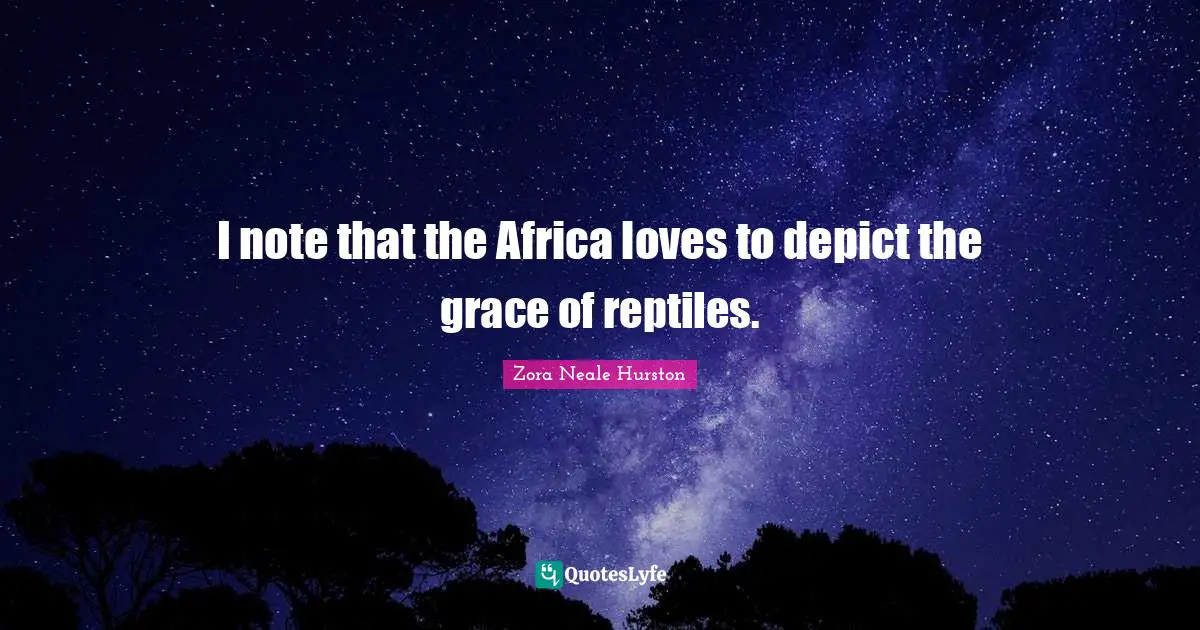 Reptiles Quotes: "I note that the Africa loves to depict the grace of reptiles."
