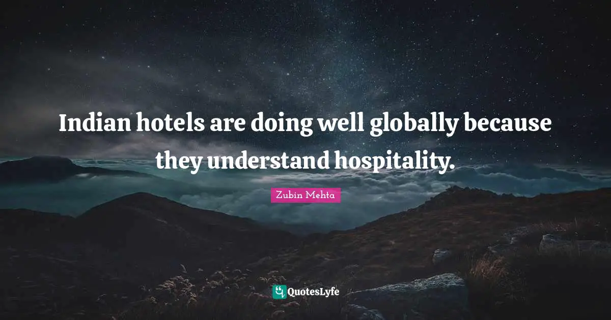 Indian hotels are doing well globally because they understand hospitality.