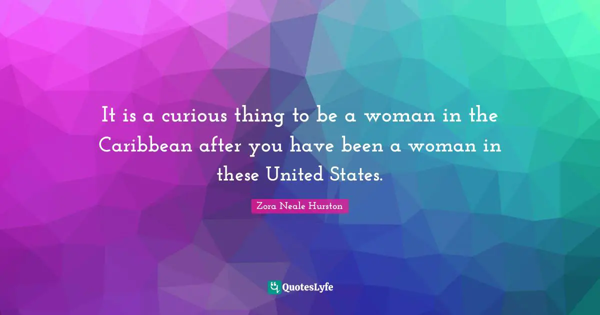It is a curious thing to be a woman in the Caribbean after you have been a woman in these United States.