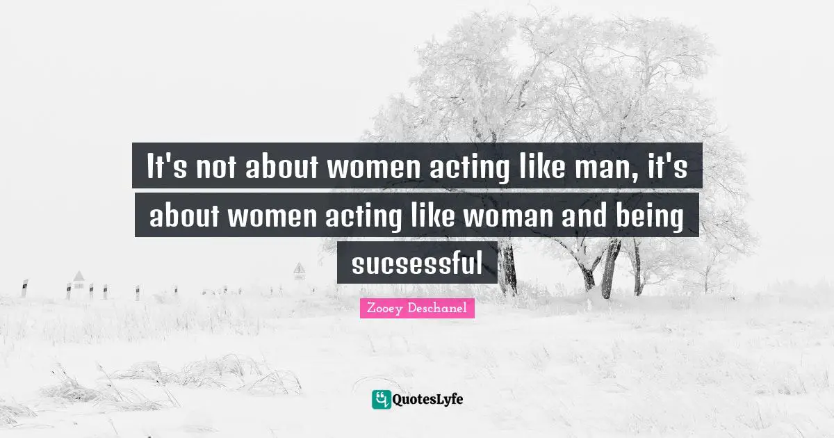 It's not about women acting like man, it's about women acting like woman and being sucsessful