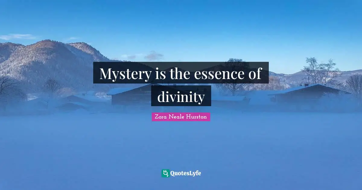 Zora Neale Hurston Quotes: "Mystery is the essence of divinity"