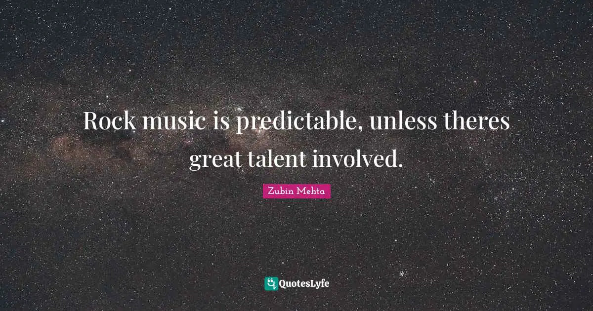 Predictable Quotes: "Rock music is predictable, unless theres great talent involved."