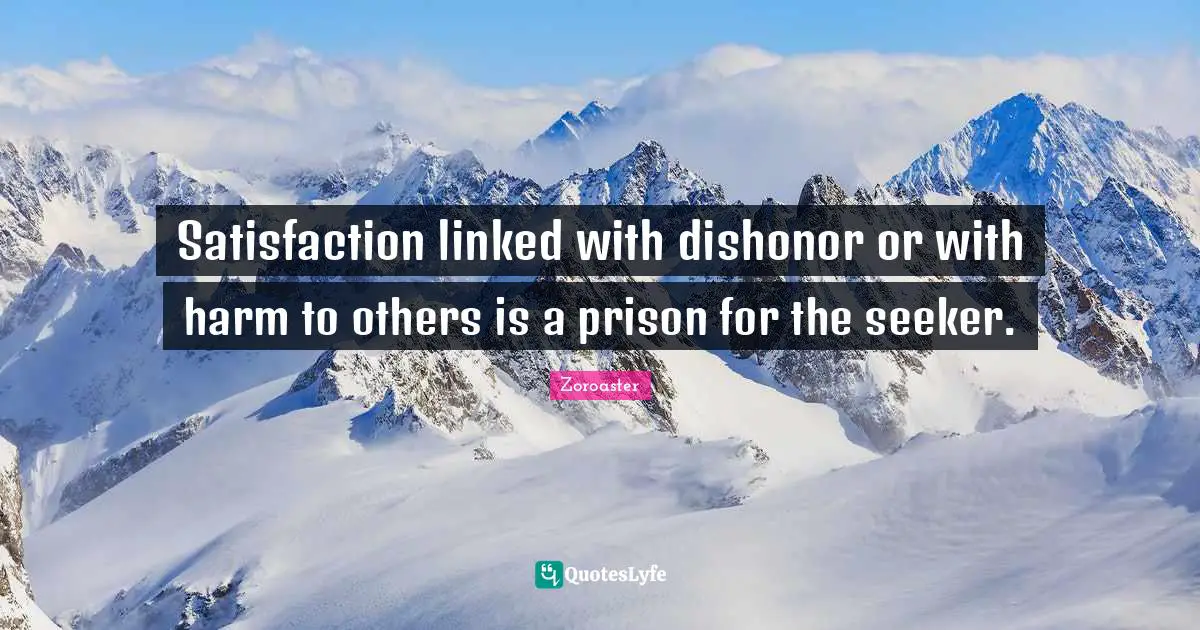 Linked Quotes: "Satisfaction linked with dishonor or with harm to others is a prison for the seeker."