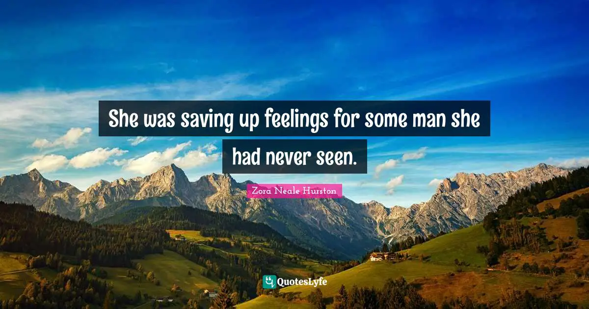 Saving Up Quotes: "She was saving up feelings for some man she had never seen."