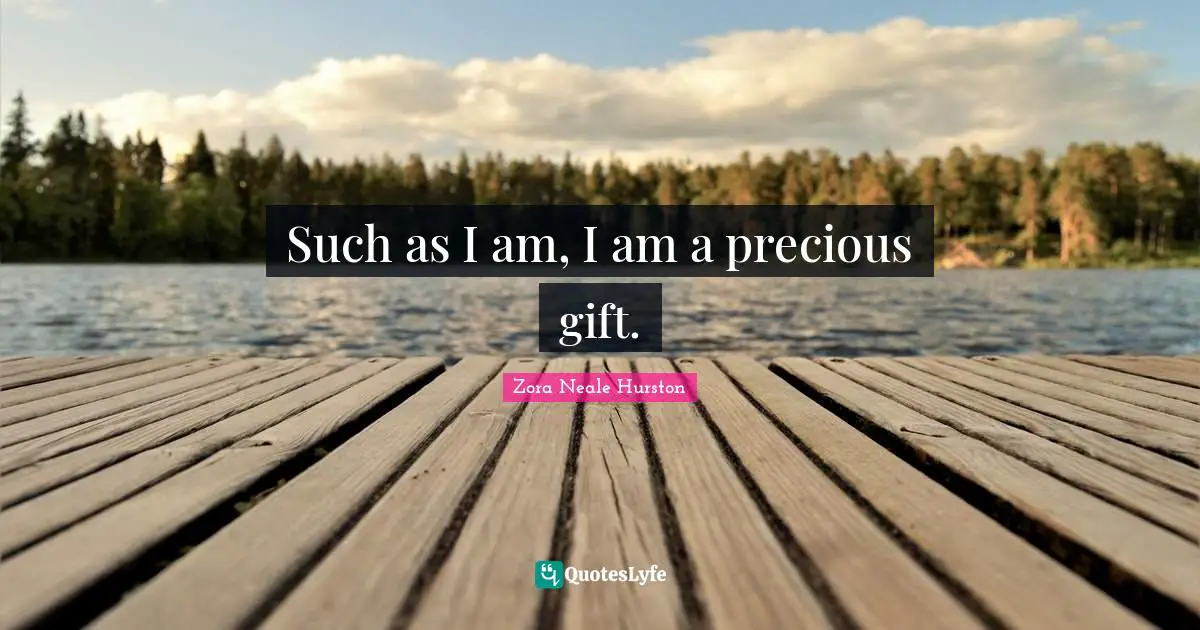 Zora Neale Hurston Quotes: "Such as I am, I am a precious gift."