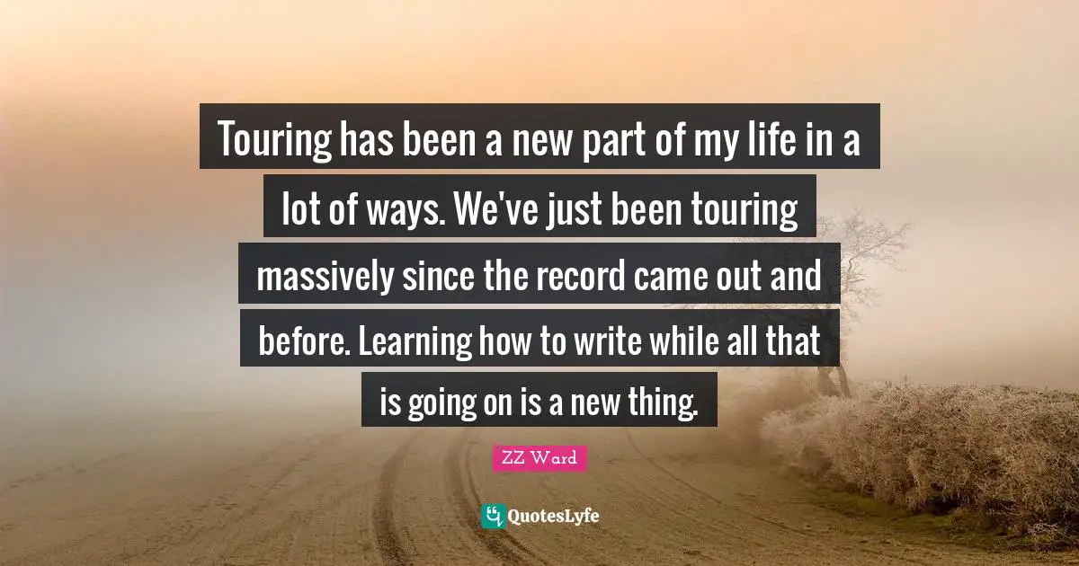 Touring has been a new part of my life in a lot of ways. We've just been touring massively since the record came out and before. Learning how to write while all that is going on is a new thing.