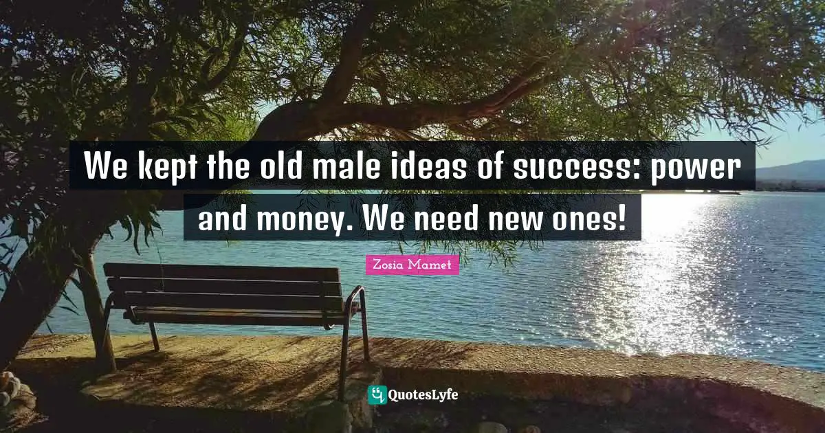 We kept the old male ideas of success: power and money. We need new ones!