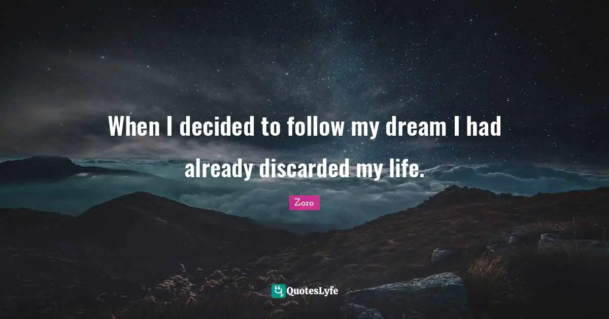 When I decided to follow my dream I had already discarded my life.