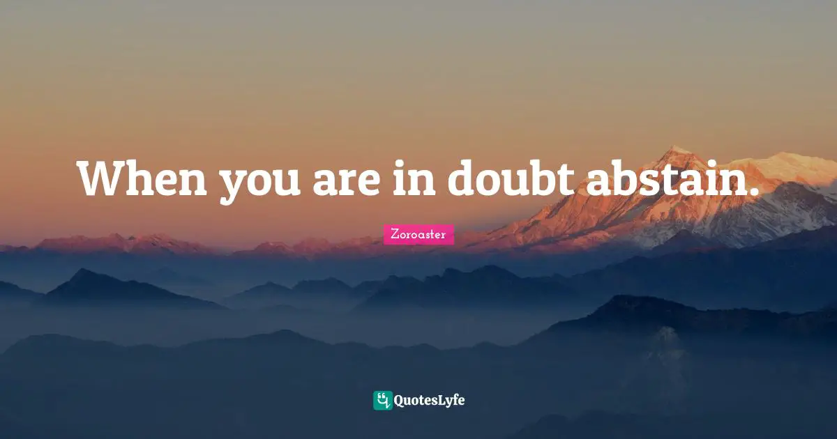 When you are in doubt abstain.