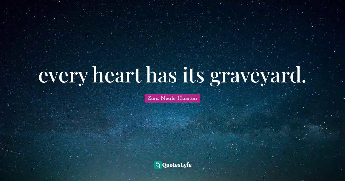 every heart has its graveyard.
