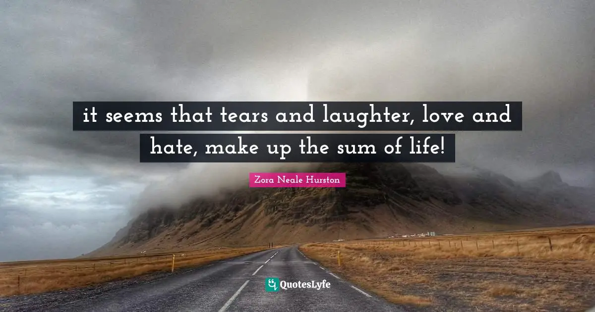 Laughter Love Quotes: "it seems that tears and laughter, love and hate, make up the sum of life!"