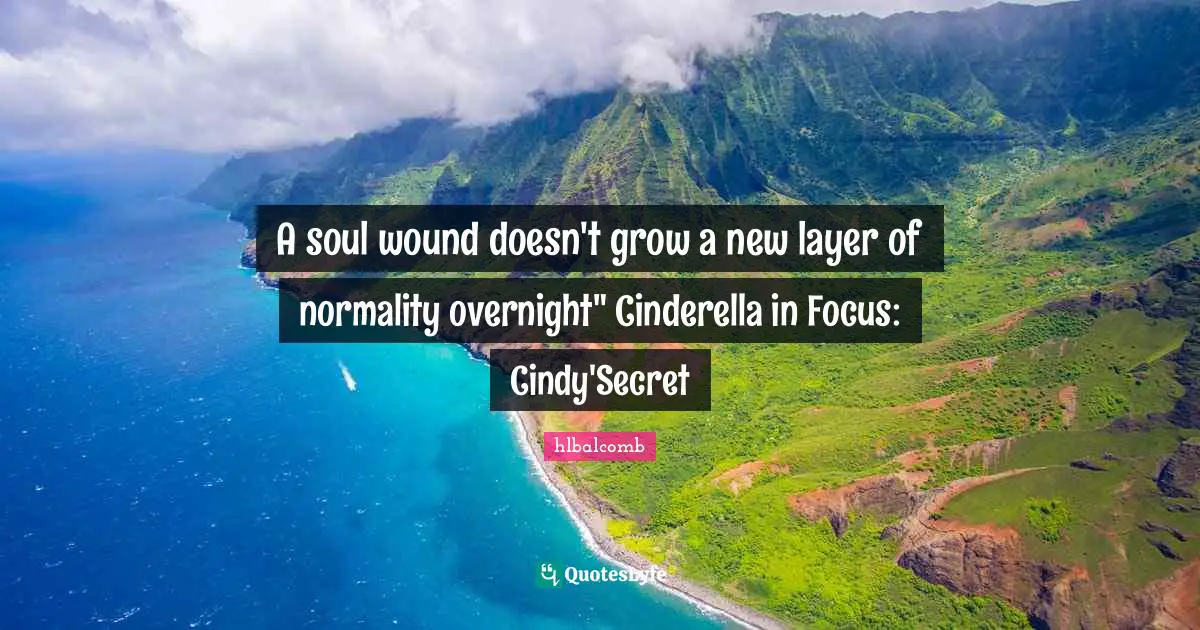 A soul wound doesn't grow a new layer of normality overnight" Cinderella in Focus: Cindy'Secret