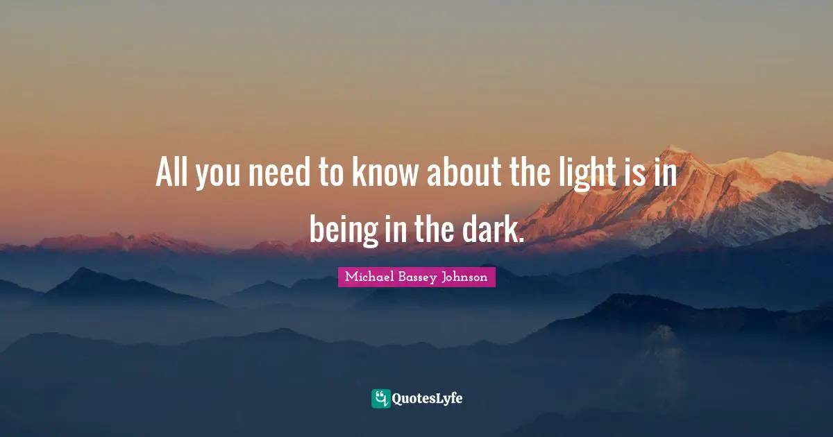 All you need to know about the light is in being in the dark.