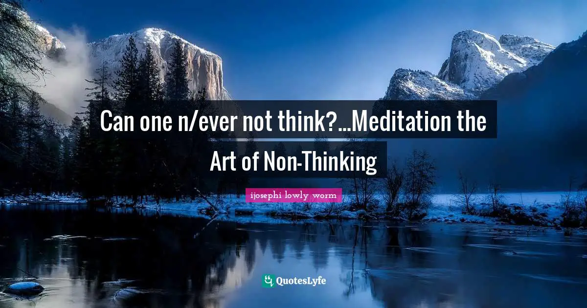 Can one n/ever not think?...Meditation the Art of Non-Thinking
