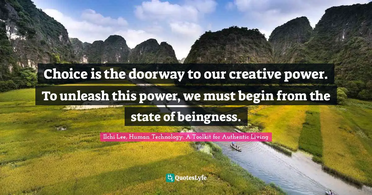Choice And Attitude Quotes: "Choice is the doorway to our creative power. To unleash this power, we must begin from the state of beingness."