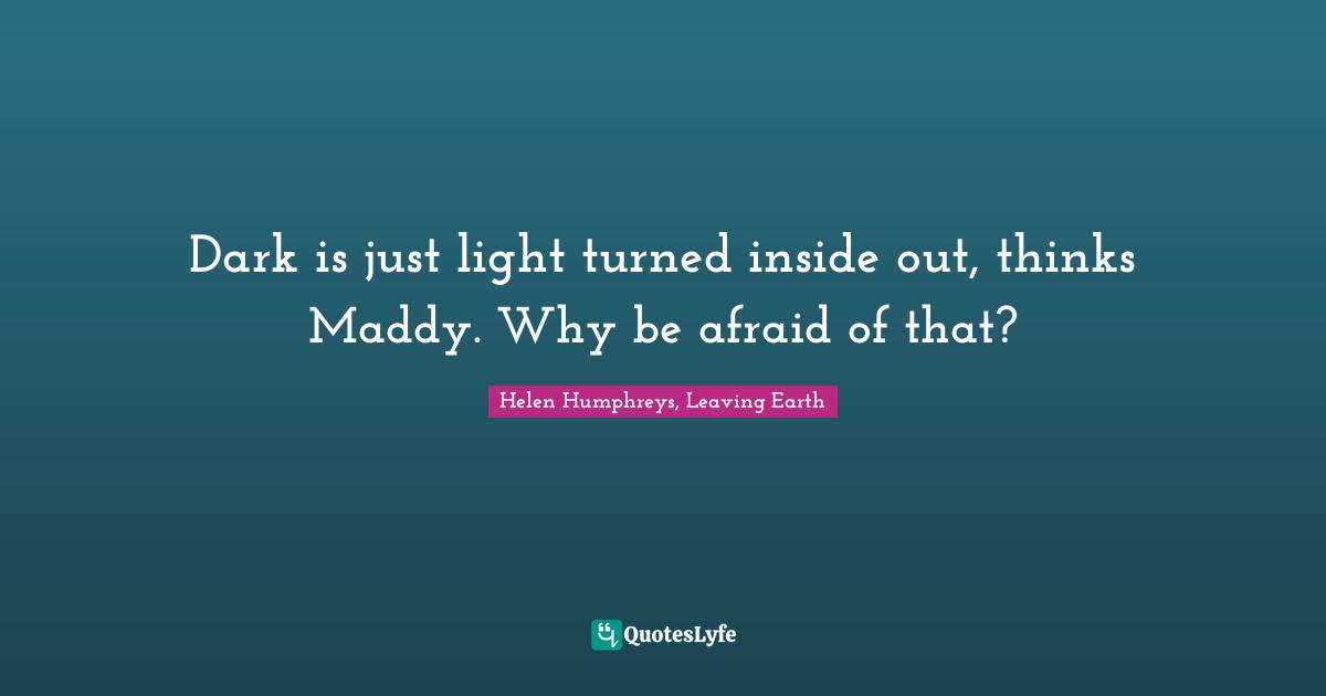 Dark is just light turned inside out, thinks Maddy. Why be afraid of that?