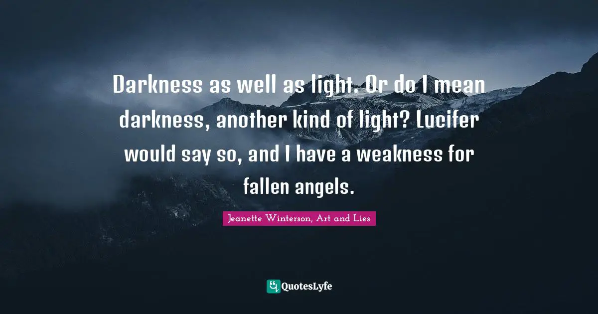 Darkness As Well As Light Or Do I Mean Darkness Another Kind Of Ligh Quote By Jeanette Winterson Art And Lies Quoteslyfe