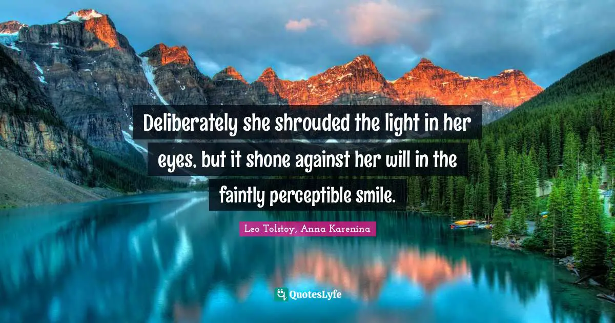 Deliberately she shrouded the light in her eyes, but it shone against her will in the faintly perceptible smile.