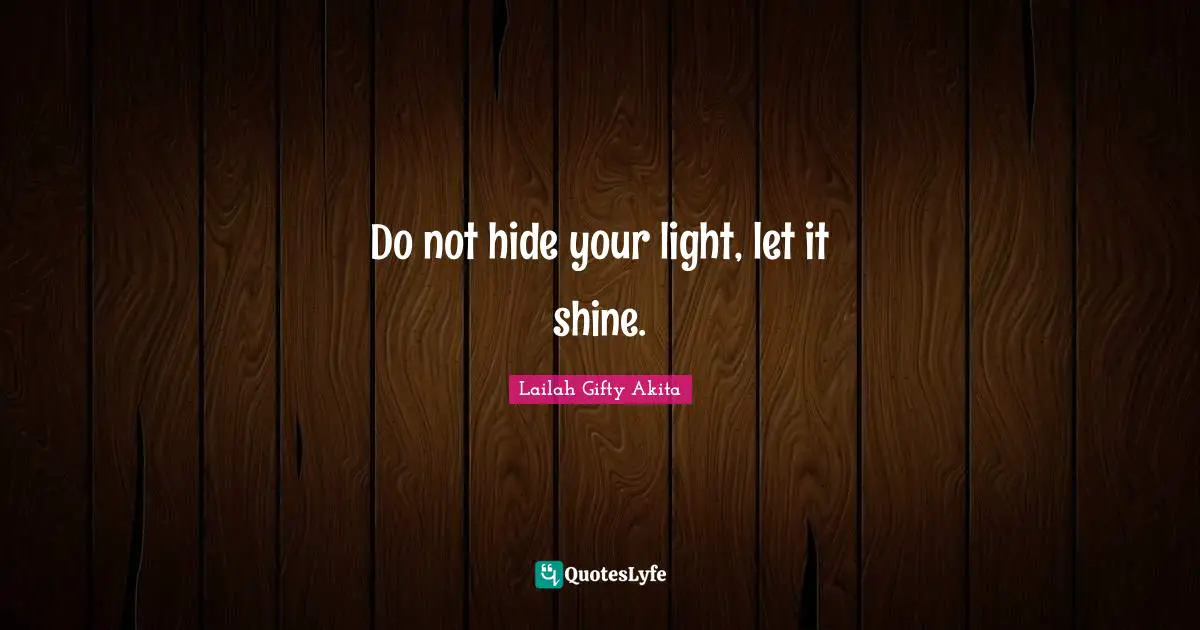 Do not hide your light, let it shine.
