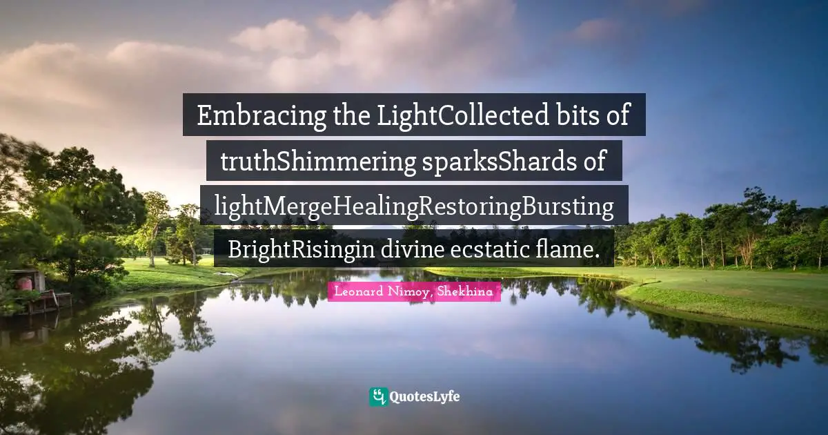 Embracing the LightCollected bits of truthShimmering sparksShards of lightMergeHealingRestoringBursting BrightRisingin divine ecstatic flame.
