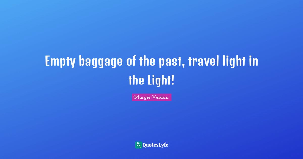 Empty baggage of the past, travel light in the Light!