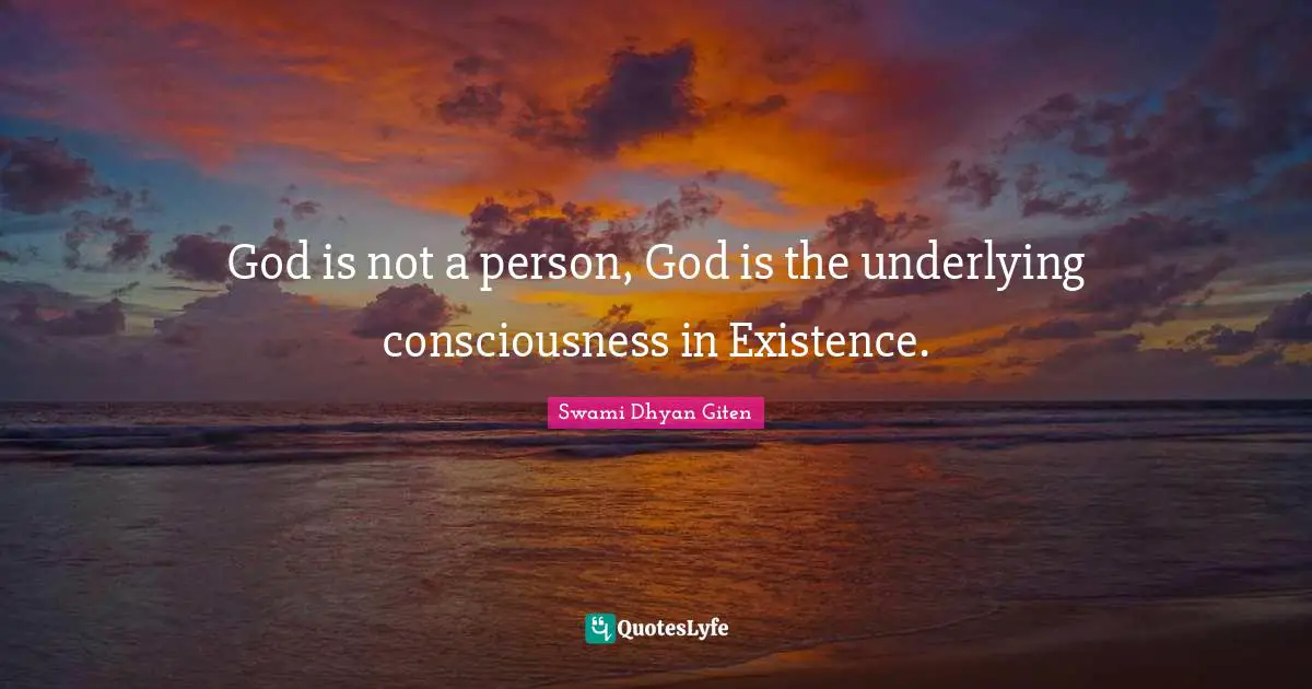 God is not a person, God is the underlying consciousness in Existence.