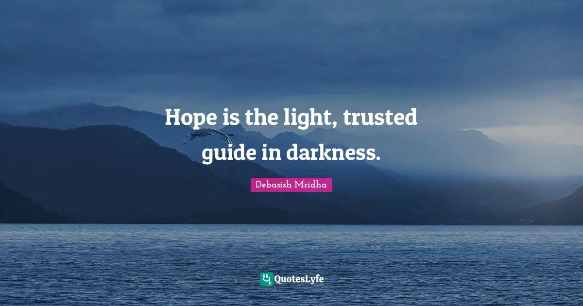 Hope is the light, trusted guide in darkness.