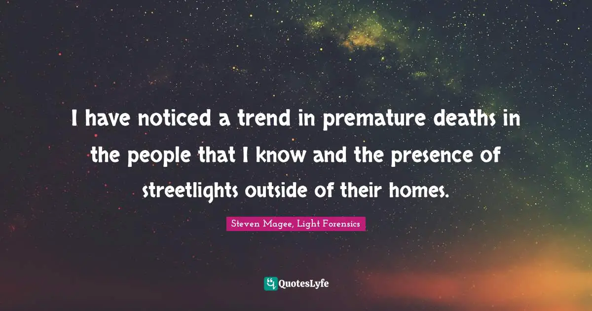 I have noticed a trend in premature deaths in the people that I know and the presence of streetlights outside of their homes.