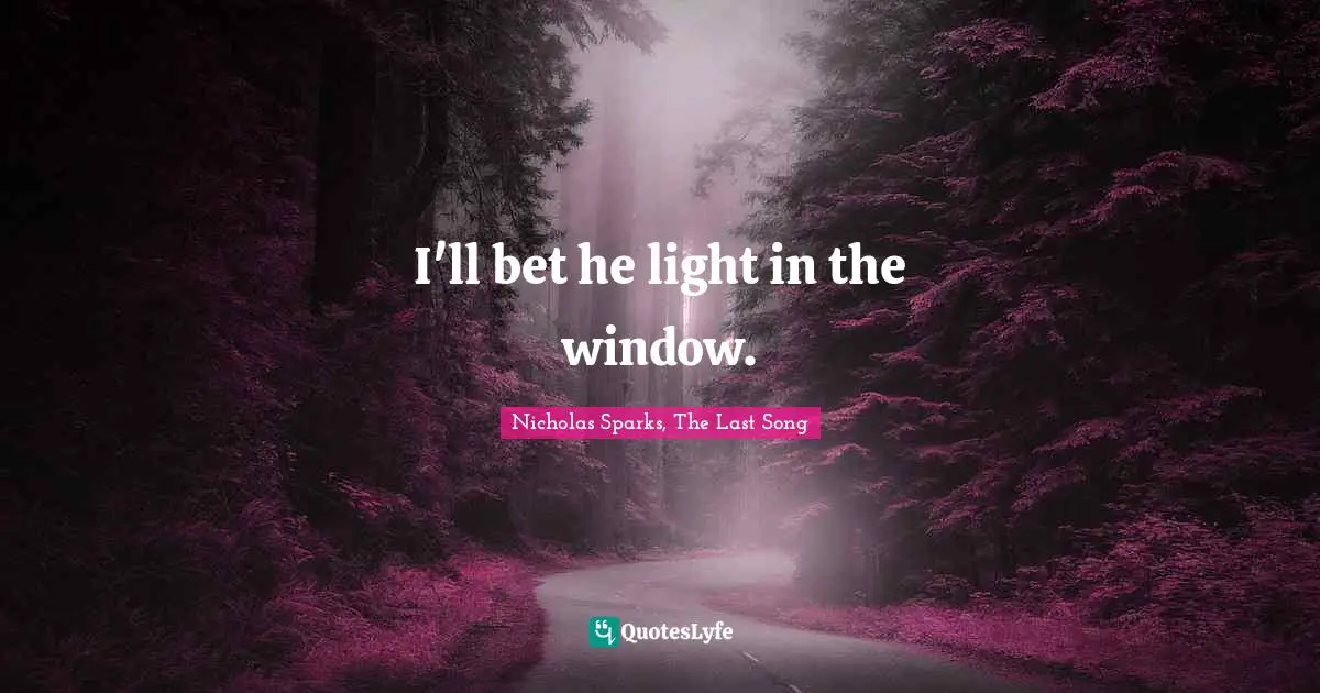 I'll bet he light in the window.