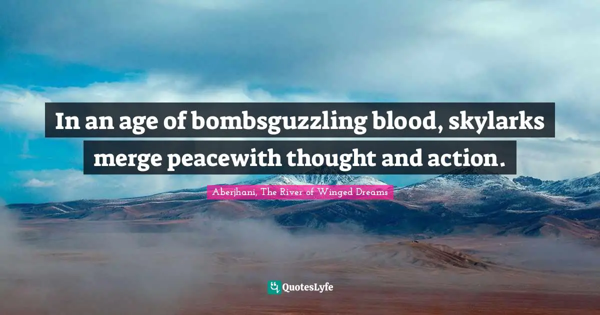 Nonviolent Conflict Resolution Quotes: "In an age of bombsguzzling blood, skylarks merge peacewith thought and action."