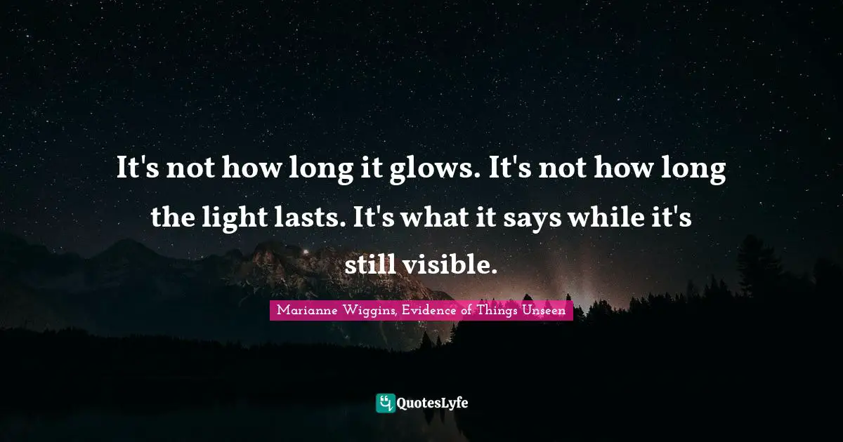 It's not how long it glows. It's not how long the light lasts. It's what it says while it's still visible.