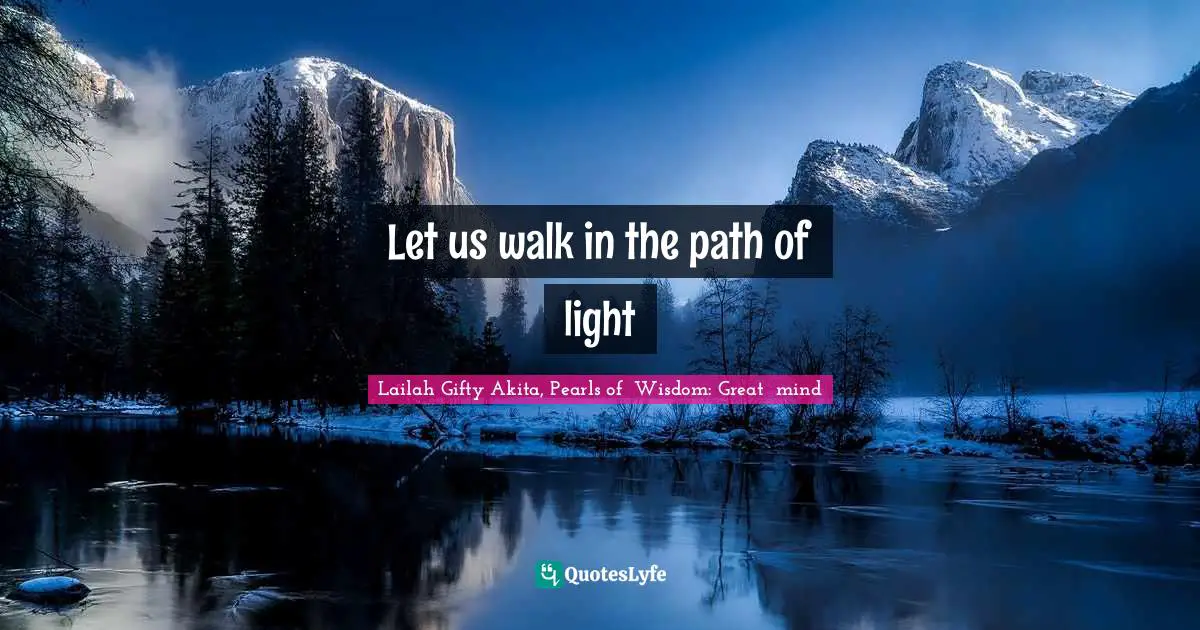 Journeys Quotes: "Let us walk in the path of light"