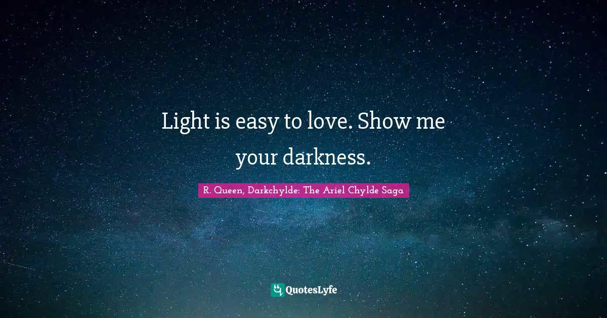 Light is easy to love. Show me your darkness.