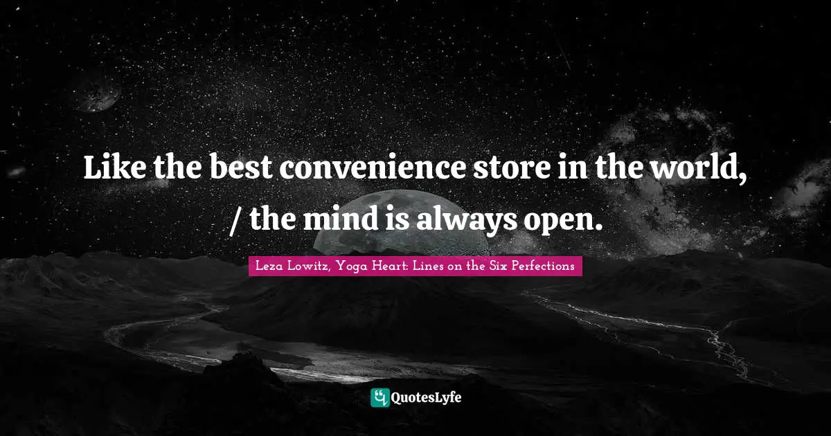 Like the best convenience store in the world, / the mind is always open.
